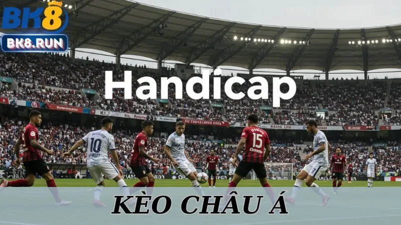 Chọn Kèo Châu Á Thế Nào Để Thắng Lớn Cùng BK8