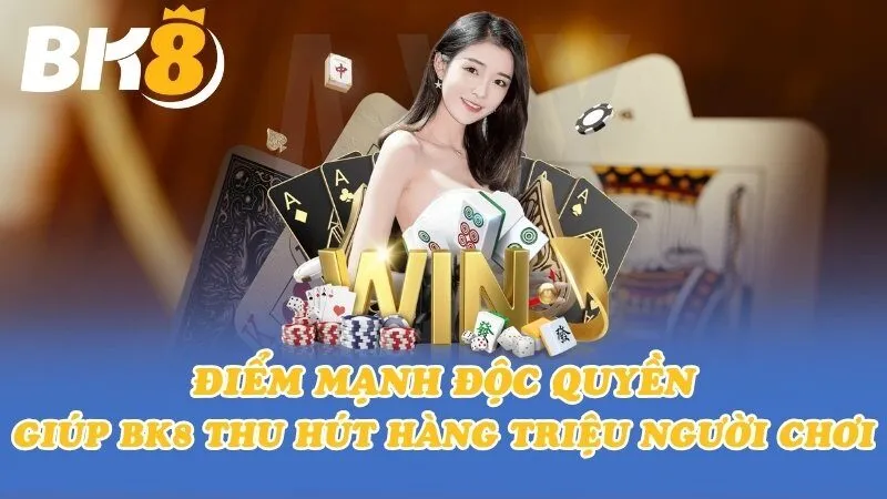 Điểm mạnh độc quyền giúp BK8 thu hút hàng triệu người chơi