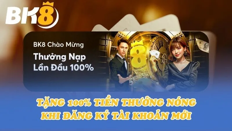 Tặng 100% tiền thưởng nóng khi đăng ký tài khoản mới