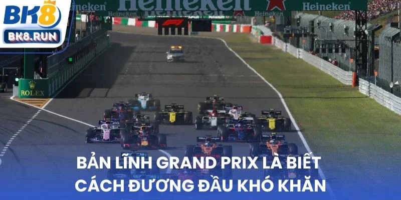 Bản lĩnh Grand Prix là biết cách đương đầu khó khăn
