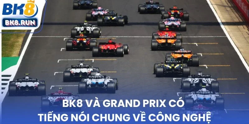 BK8 và Grand Prix có tiếng nói chung về công nghệ