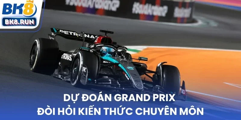 Dự đoán Grand Prix đòi hỏi kiến thức chuyên môn