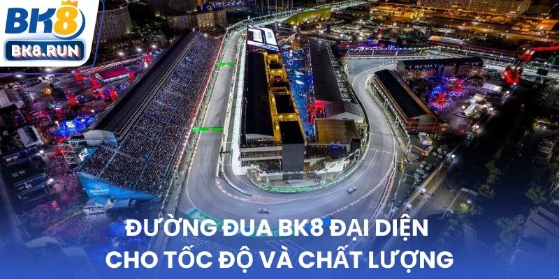 Đường đua BK8 đại diện cho tốc độ và chất lượng