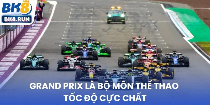 Grand Prix là bộ môn thể thao tốc độ cực chất